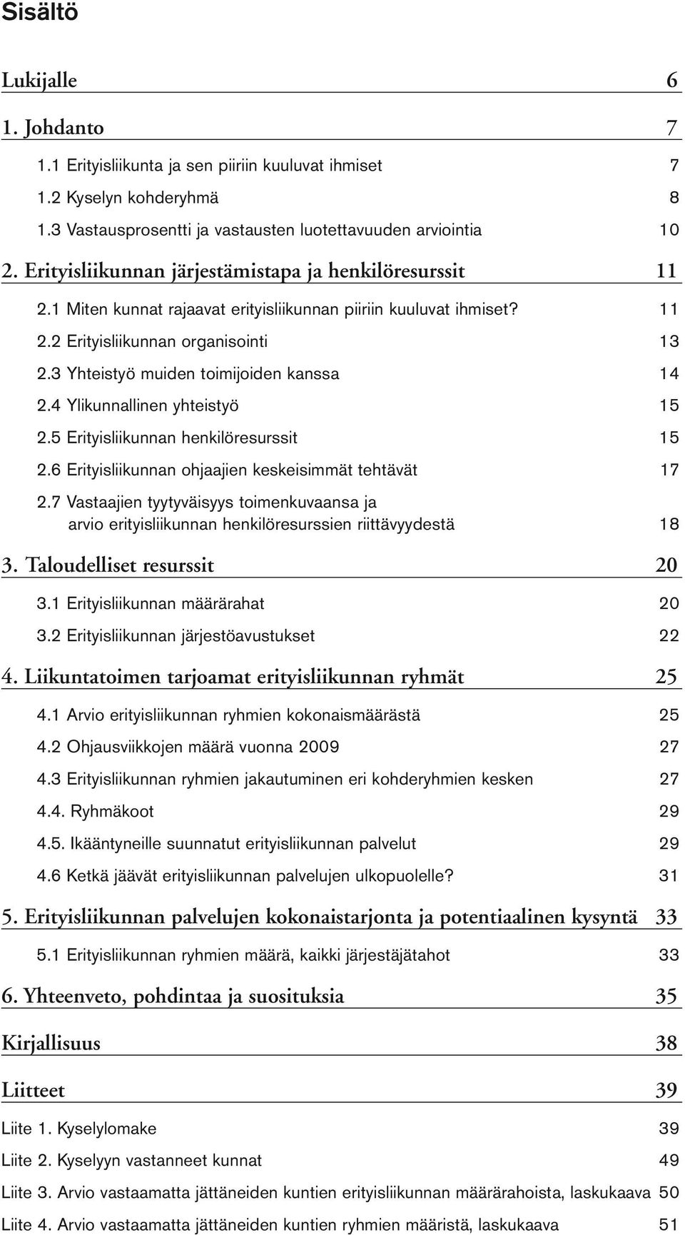 3 Yhteistyö muiden toimijoiden kanssa 14 2.4 Ylikunnallinen yhteistyö 15 2.5 Erityisliikunnan henkilöresurssit 15 2.6 Erityisliikunnan ohjaajien keskeisimmät tehtävät 17 2.