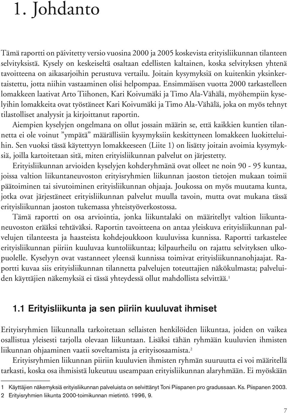 Joitain kysymyksiä on kuitenkin yksinkertaistettu, jotta niihin vastaaminen olisi helpompaa.