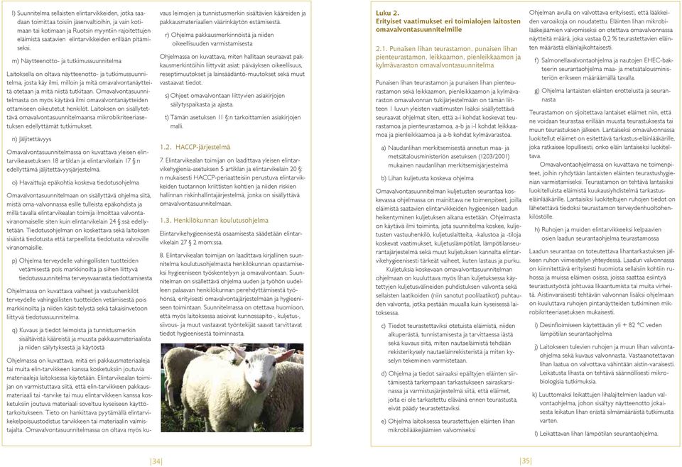 m) Näytteenotto- ja tutkimussuunnitelma Laitoksella on oltava näytteenotto- ja tutkimussuunnitelma, josta käy ilmi, milloin ja mitä omavalvontanäytteitä otetaan ja mitä niistä tutkitaan.