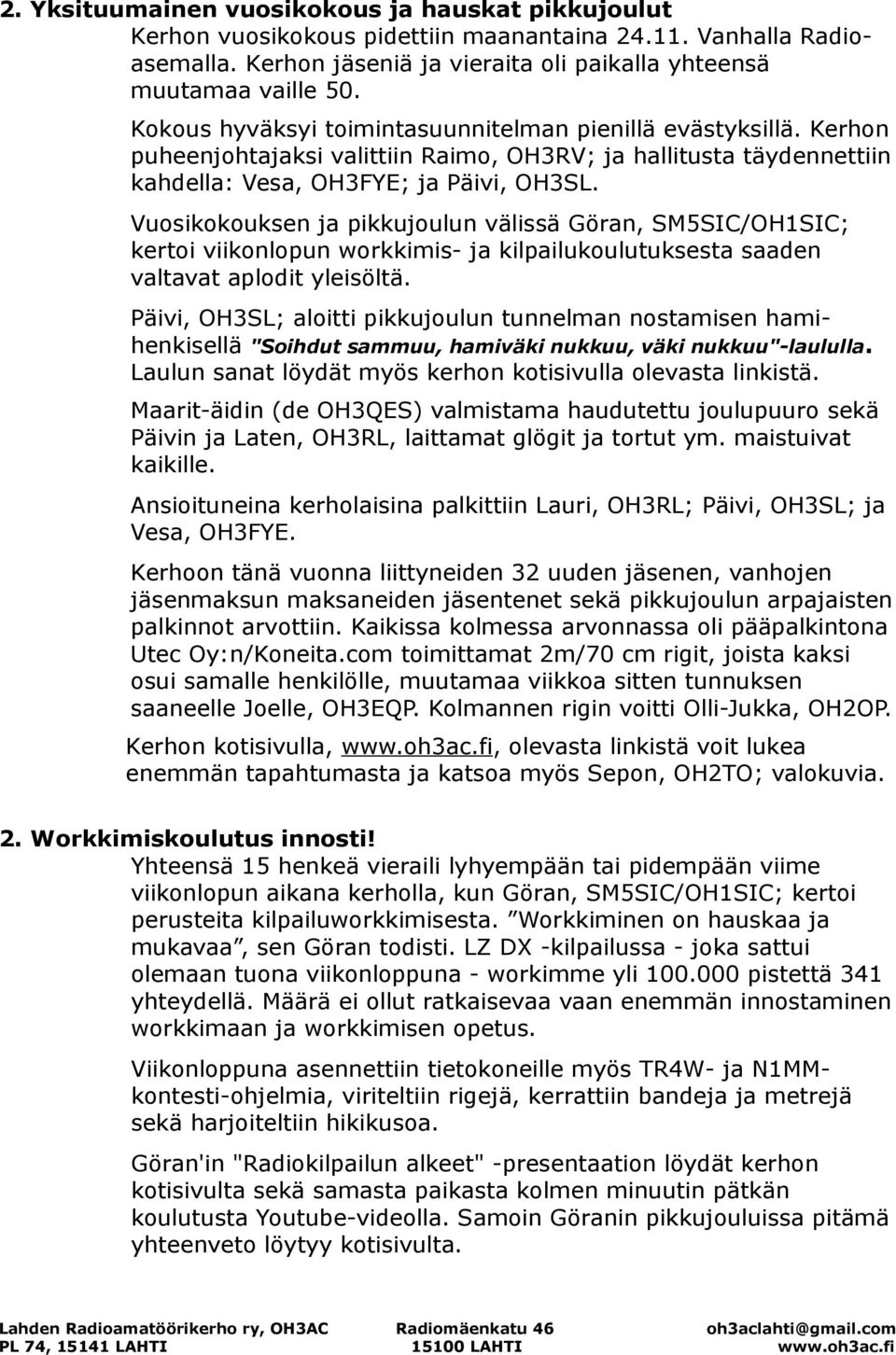 Vuosikokouksen ja pikkujoulun välissä Göran, SM5SIC/OH1SIC; kertoi viikonlopun workkimis- ja kilpailukoulutuksesta saaden valtavat aplodit yleisöltä.