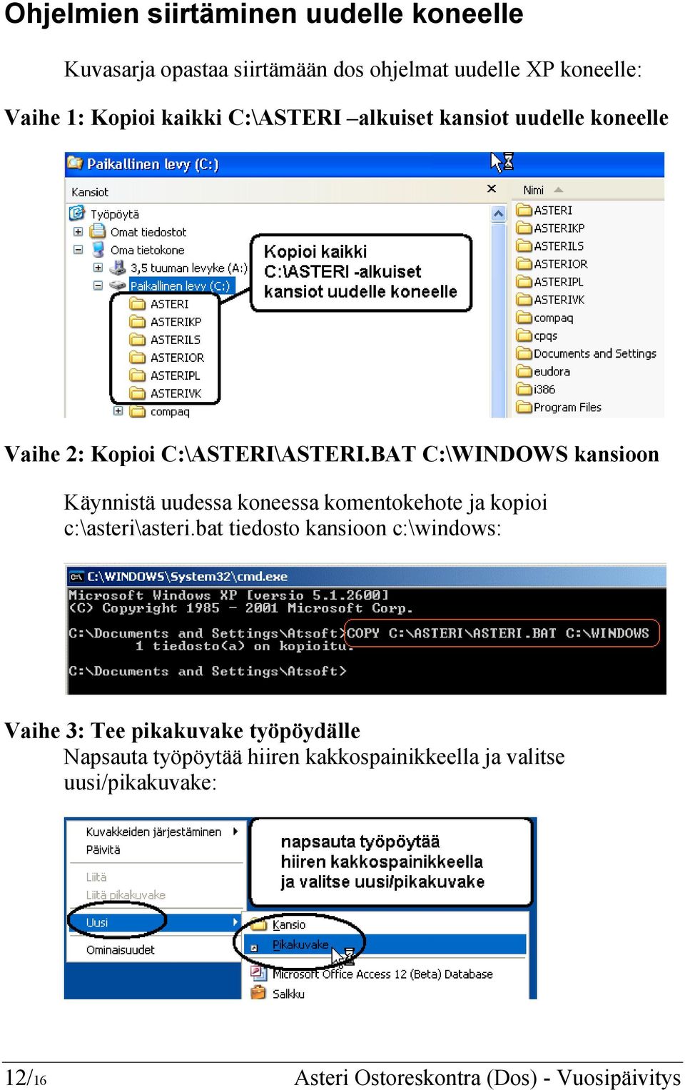 BAT C:\WINDOWS kansioon Käynnistä uudessa koneessa komentokehote ja kopioi c:\asteri\asteri.