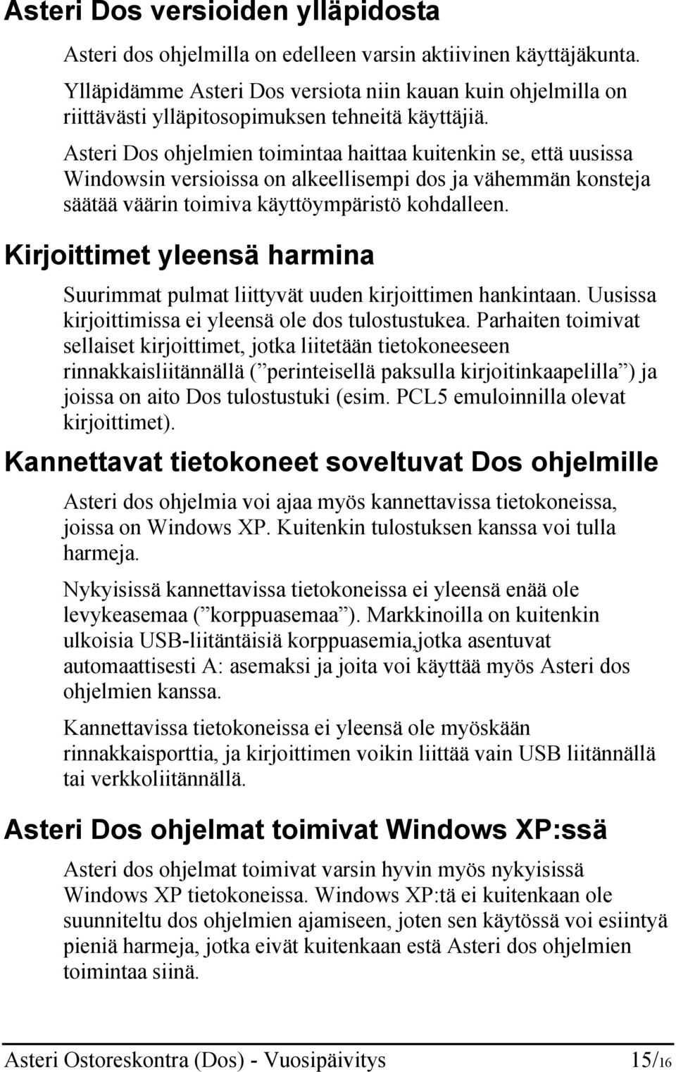 Asteri Dos ohjelmien toimintaa haittaa kuitenkin se, että uusissa Windowsin versioissa on alkeellisempi dos ja vähemmän konsteja säätää väärin toimiva käyttöympäristö kohdalleen.