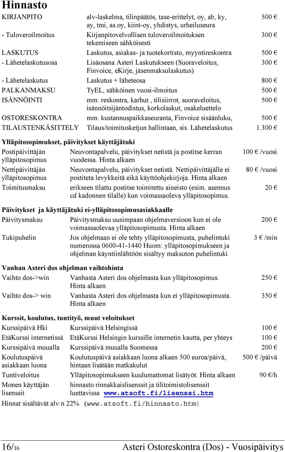 Lähetelaskutusosa Lisäosana Asteri Laskutukseen (Suoraveloitus, 300 Finvoice, ekirje, jäsenmaksulaskutus) - Lähetelaskutus Laskutus + läheteosa 800 PALKANMAKSU TyEL, sähköinen vuosi-ilmoitus 500