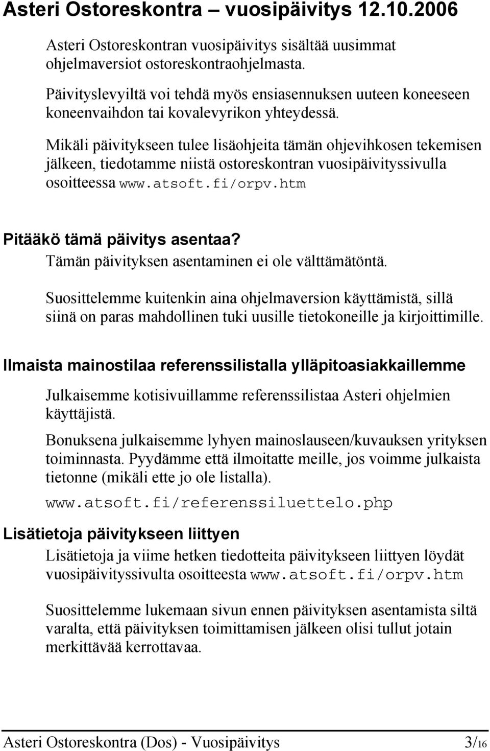 Mikäli päivitykseen tulee lisäohjeita tämän ohjevihkosen tekemisen jälkeen, tiedotamme niistä ostoreskontran vuosipäivityssivulla osoitteessa www.atsoft.fi/orpv.htm Pitääkö tämä päivitys asentaa?