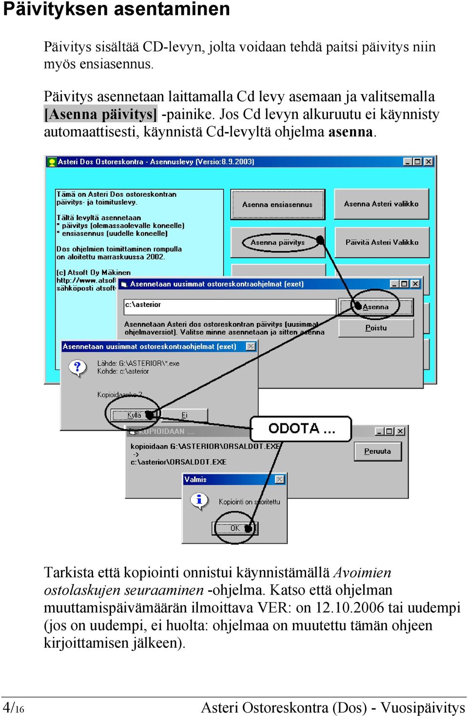 Jos Cd levyn alkuruutu ei käynnisty automaattisesti, käynnistä Cd-levyltä ohjelma asenna.