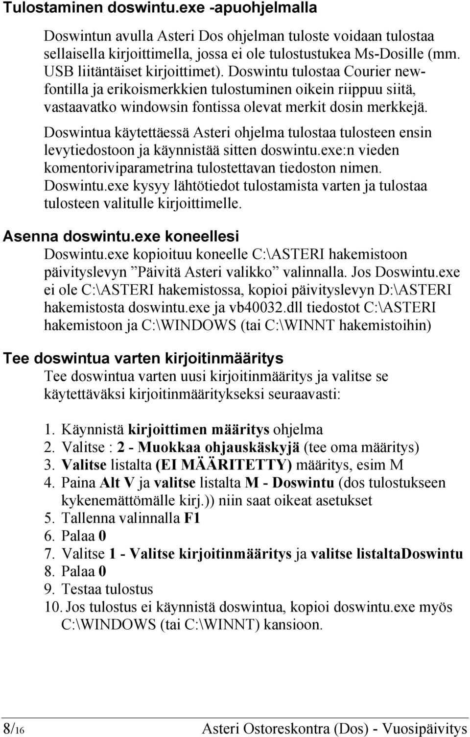 Doswintua käytettäessä Asteri ohjelma tulostaa tulosteen ensin levytiedostoon ja käynnistää sitten doswintu.exe:n vieden komentoriviparametrina tulostettavan tiedoston nimen. Doswintu.