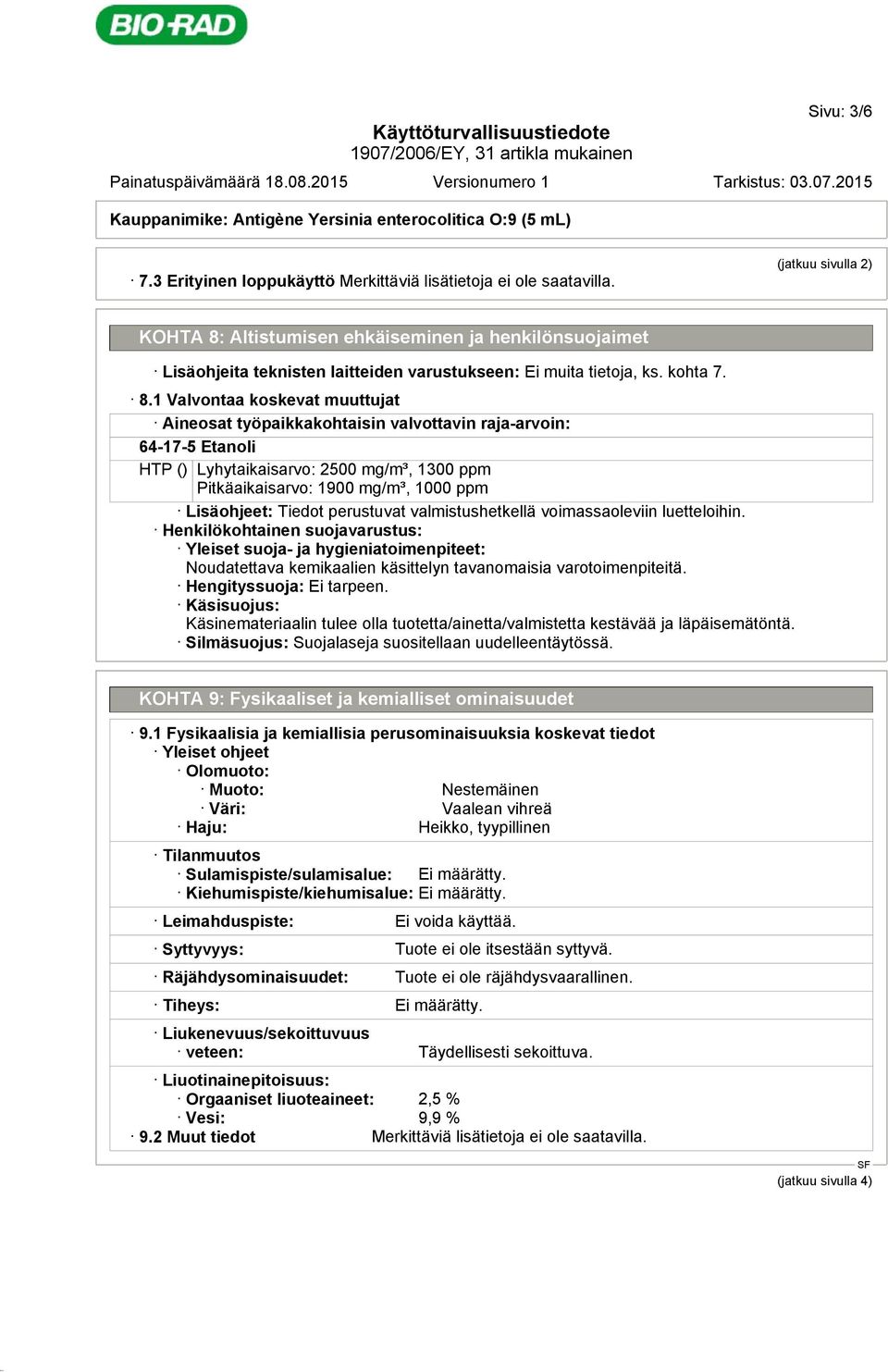 Altistumisen ehkäiseminen ja henkilönsuojaimet Lisäohjeita teknisten laitteiden varustukseen: Ei muita tietoja, ks. kohta 7. 8.