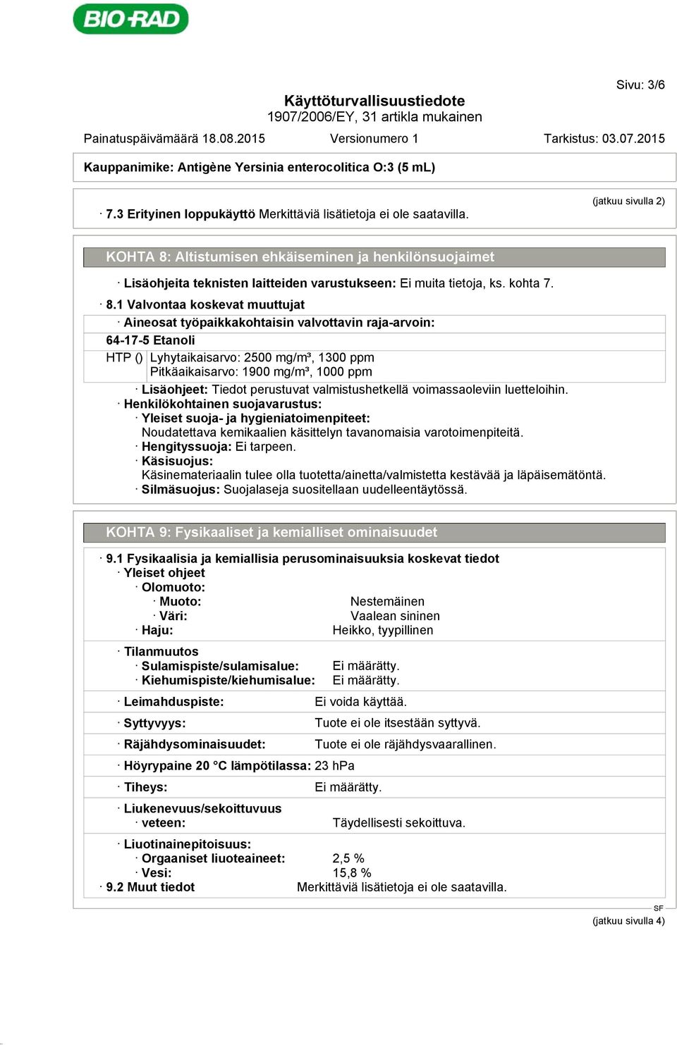 Altistumisen ehkäiseminen ja henkilönsuojaimet Lisäohjeita teknisten laitteiden varustukseen: Ei muita tietoja, ks. kohta 7. 8.