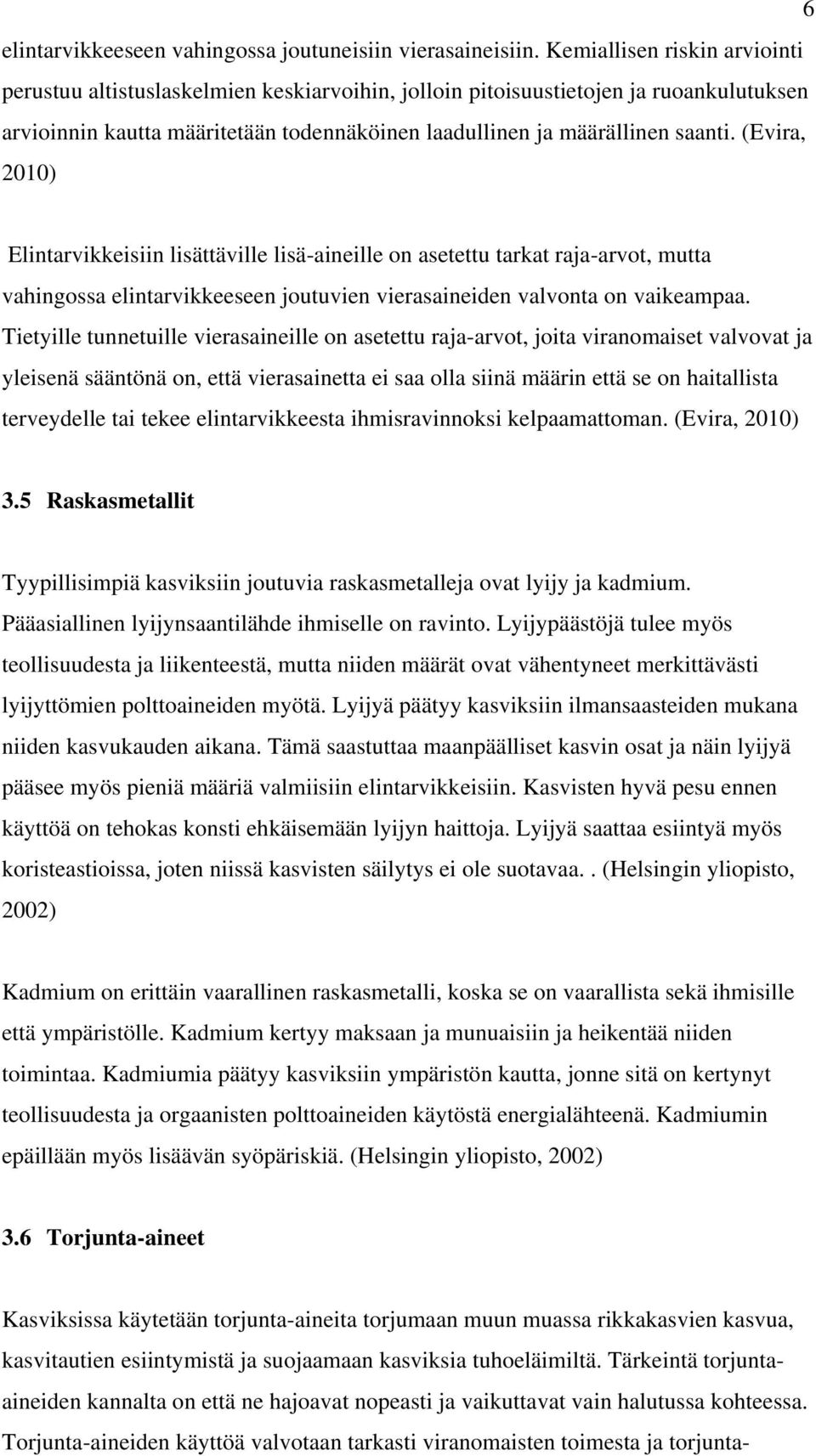 (Evira, 2010) Elintarvikkeisiin lisättäville lisä-aineille on asetettu tarkat raja-arvot, mutta vahingossa elintarvikkeeseen joutuvien vierasaineiden valvonta on vaikeampaa.