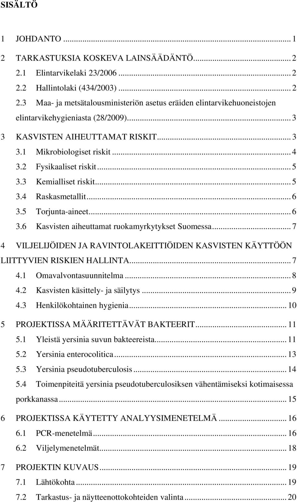 5 Torjunta-aineet... 6 3.6 Kasvisten aiheuttamat ruokamyrkytykset Suomessa... 7 4 VILJELIJÖIDEN JA RAVINTOLAKEITTIÖIDEN KASVISTEN KÄYTTÖÖN LIITTYVIEN RISKIEN HALLINTA... 7 4.1 Omavalvontasuunnitelma.