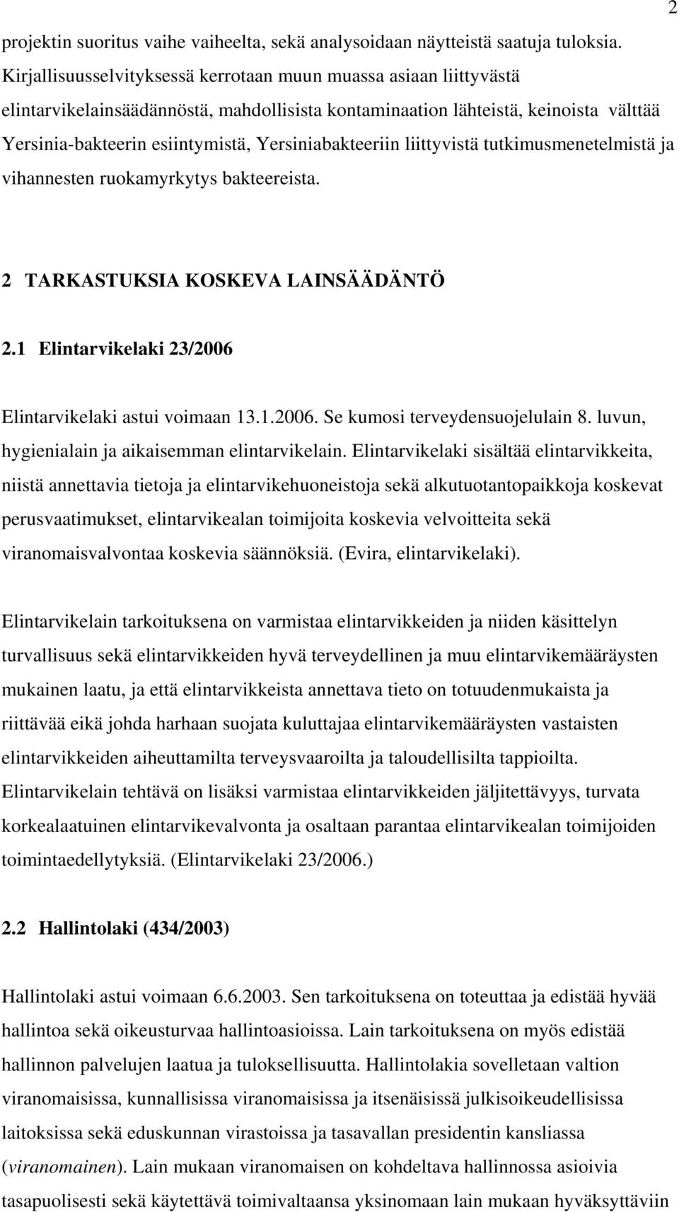 Yersiniabakteeriin liittyvistä tutkimusmenetelmistä ja vihannesten ruokamyrkytys bakteereista. 2 TARKASTUKSIA KOSKEVA LAINSÄÄDÄNTÖ 2.1 Elintarvikelaki 23/2006 Elintarvikelaki astui voimaan 13.1.2006. Se kumosi terveydensuojelulain 8.