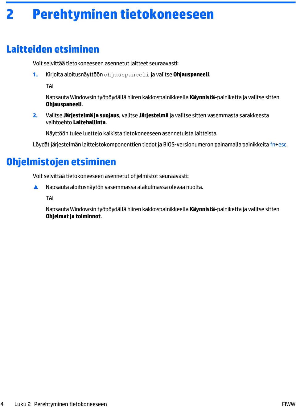 Valitse Järjestelmä ja suojaus, valitse Järjestelmä ja valitse sitten vasemmasta sarakkeesta vaihtoehto Laitehallinta. Näyttöön tulee luettelo kaikista tietokoneeseen asennetuista laitteista.