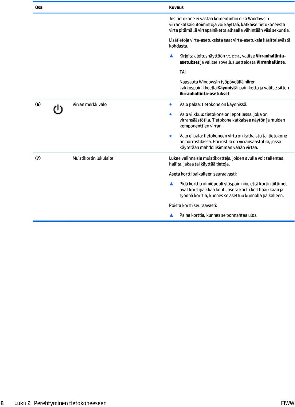 TAI Napsauta Windowsin työpöydällä hiiren kakkospainikkeella Käynnistä-painiketta ja valitse sitten Virranhallinta-asetukset. (6) Virran merkkivalo Valo palaa: tietokone on käynnissä.