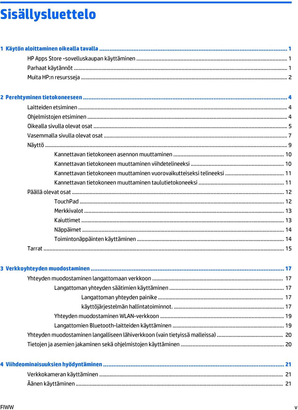 .. 10 Kannettavan tietokoneen muuttaminen viihdetelineeksi... 10 Kannettavan tietokoneen muuttaminen vuorovaikutteiseksi telineeksi... 11 Kannettavan tietokoneen muuttaminen taulutietokoneeksi.