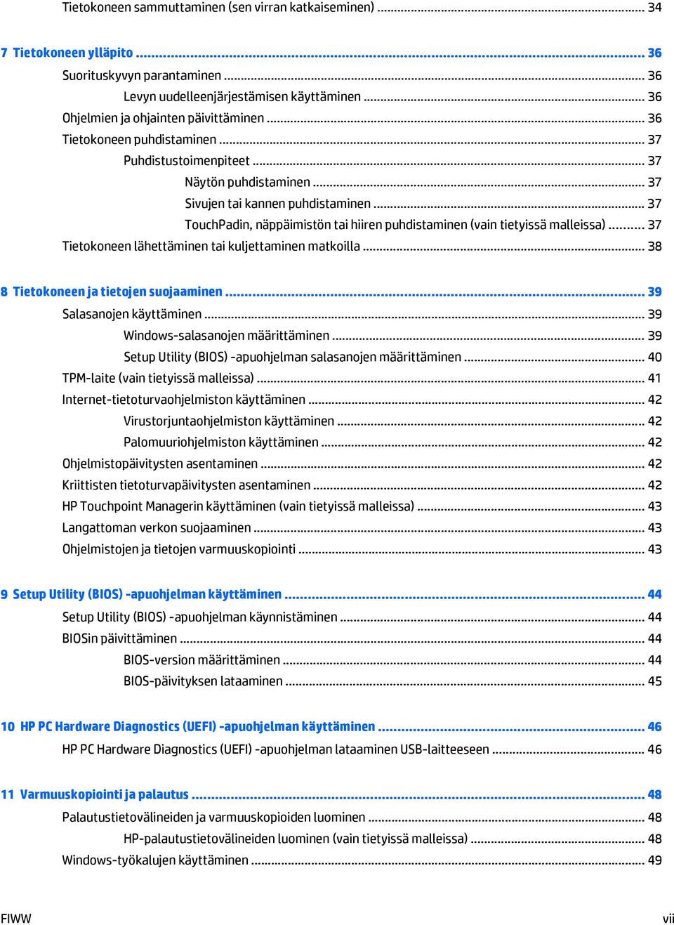 .. 37 TouchPadin, näppäimistön tai hiiren puhdistaminen (vain tietyissä malleissa)... 37 Tietokoneen lähettäminen tai kuljettaminen matkoilla... 38 8 Tietokoneen ja tietojen suojaaminen.