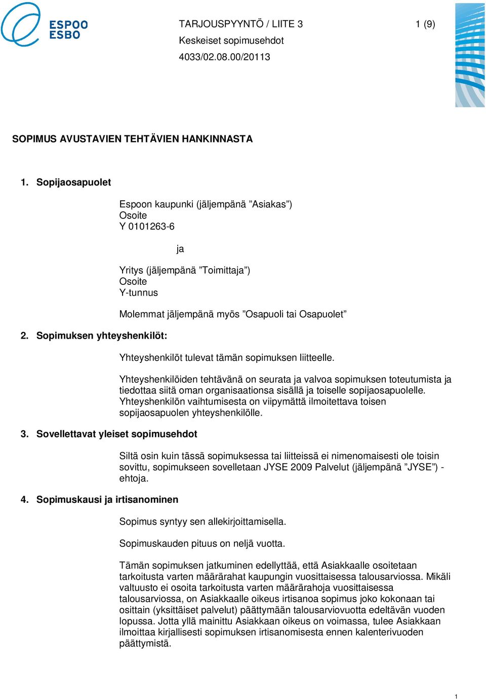 Sopimuskausi ja irtisanominen Molemmat jäljempänä myös Osapuoli tai Osapuolet Yhteyshenkilöt tulevat tämän sopimuksen liitteelle.