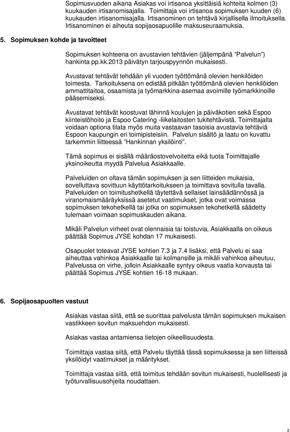 Sopimuksen kohteena on avustavien tehtävien (jäljempänä Palvelun ) hankinta pp.kk.2013 päivätyn tarjouspyynnön mukaisesti.