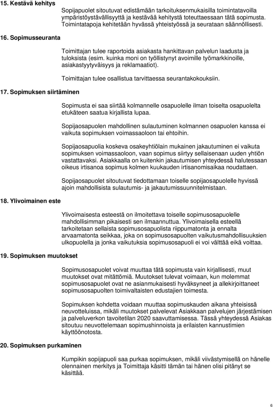 Sopimuksen purkaminen Toimittajan tulee raportoida asiakasta hankittavan palvelun laadusta ja tuloksista (esim.