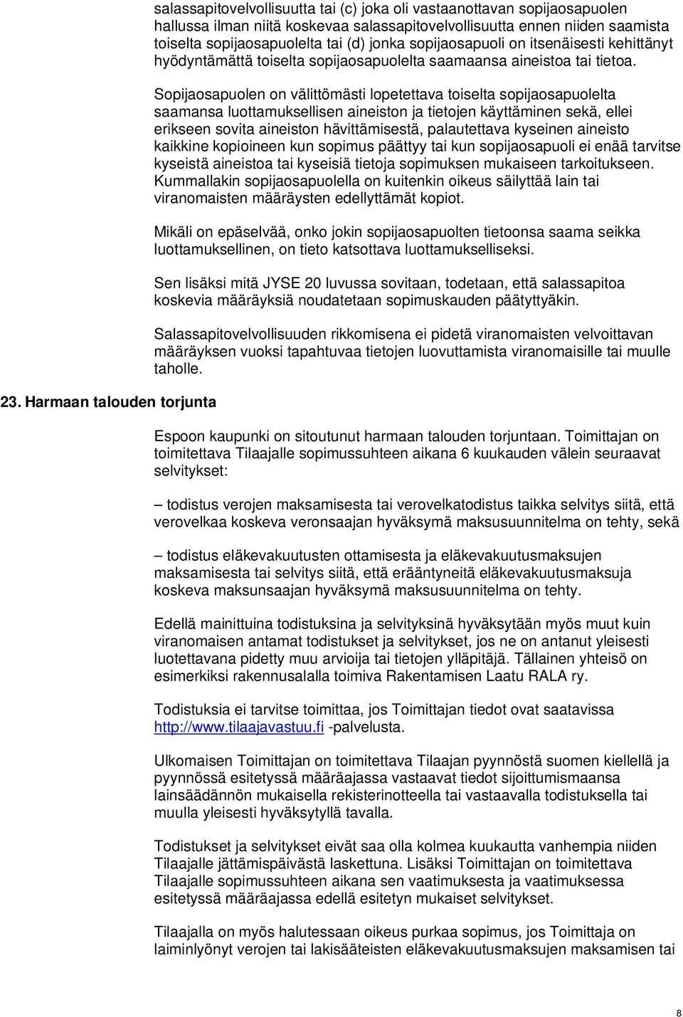 Sopijaosapuolen on välittömästi lopetettava toiselta sopijaosapuolelta saamansa luottamuksellisen aineiston ja tietojen käyttäminen sekä, ellei erikseen sovita aineiston hävittämisestä, palautettava