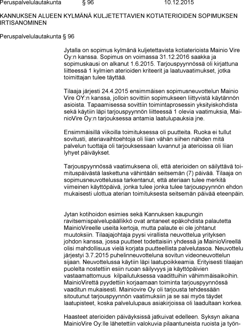 Sopimus on voimassa 31.12.2016 saakka ja sopimuskausi on al ka nut 1.6.2015.