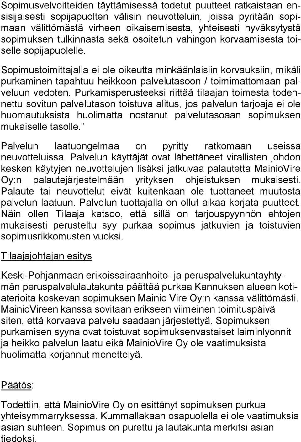 Sopimustoimittajalla ei ole oikeutta minkäänlaisiin korvauksiin, mikäli pur ka mi nen tapahtuu heikkoon palvelutasoon / toimimattomaan palve luun vedoten.