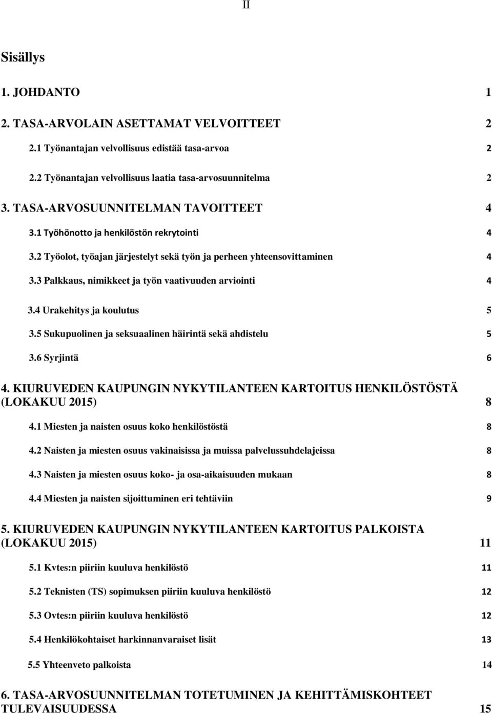 3 Palkkaus, nimikkeet ja työn vaativuuden arviointi 4 3.4 Urakehitys ja koulutus 5 3.5 Sukupuolinen ja seksuaalinen häirintä sekä ahdistelu 5 3.6 Syrjintä 6 4.