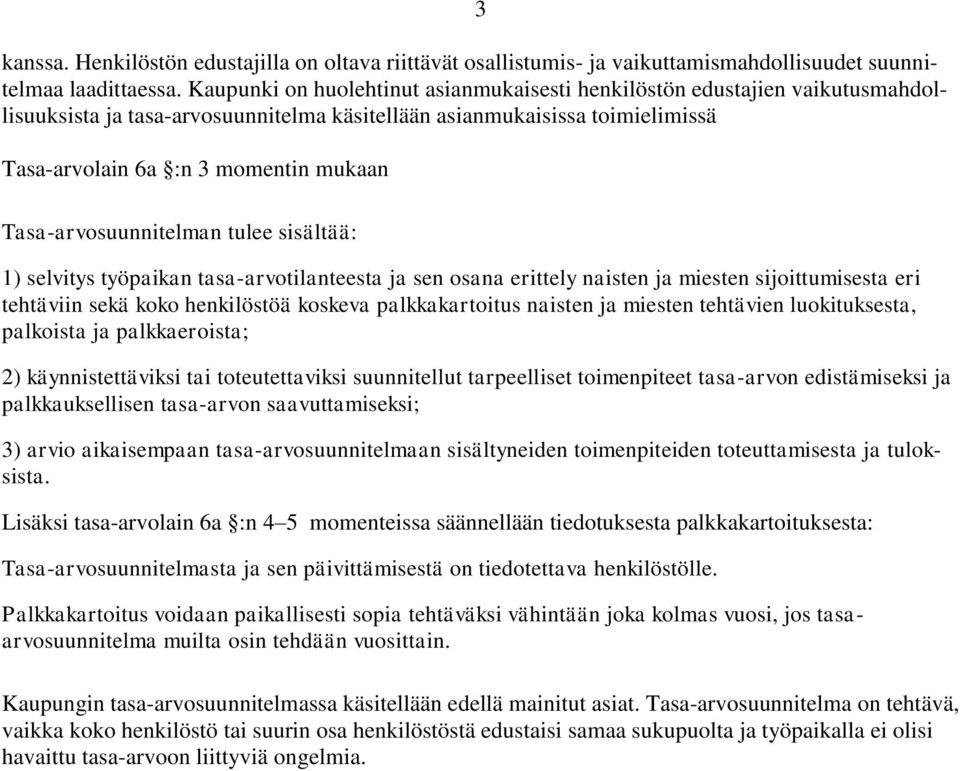 Tasa-arvosuunnitelman tulee sisältää: 1) selvitys työpaikan tasa-arvotilanteesta ja sen osana erittely naisten ja miesten sijoittumisesta eri tehtäviin sekä koko henkilöstöä koskeva palkkakartoitus