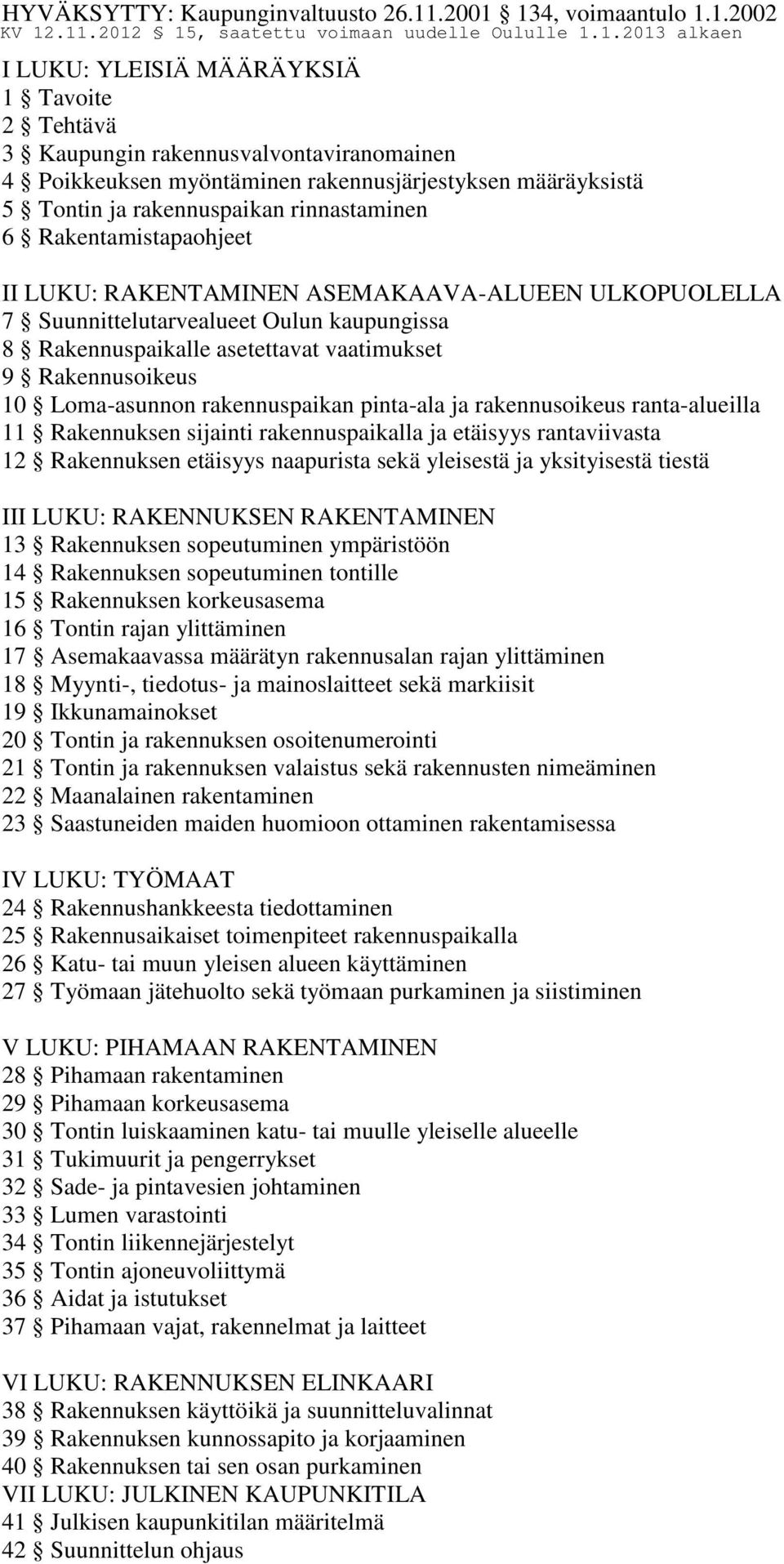 134, voimaantulo 1.1.2002 I LUKU: YLEISIÄ MÄÄRÄYKSIÄ 1 Tavoite 2 Tehtävä 3 Kaupungin rakennusvalvontaviranomainen 4 Poikkeuksen myöntäminen rakennusjärjestyksen määräyksistä 5 Tontin ja