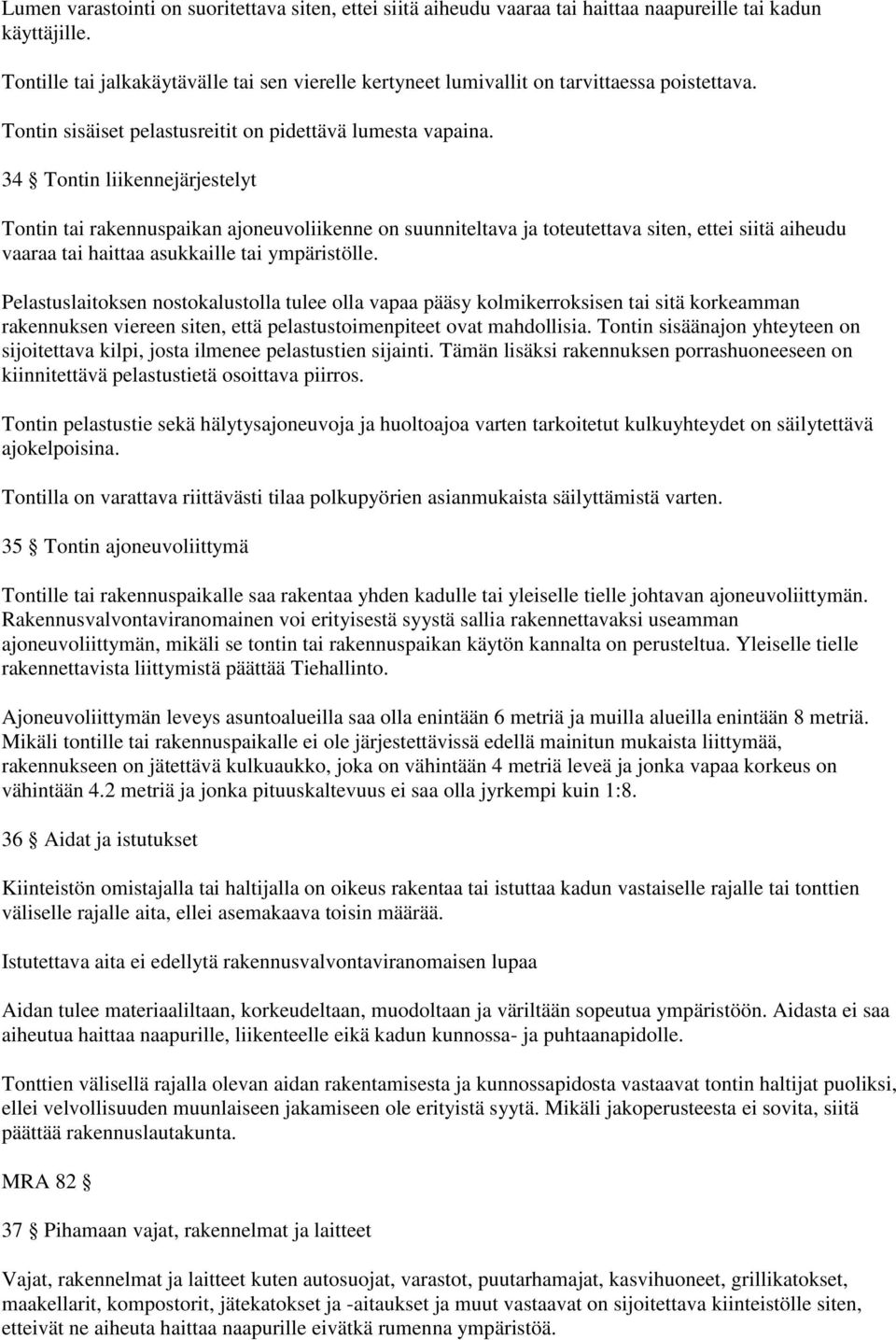 34 Tontin liikennejärjestelyt Tontin tai rakennuspaikan ajoneuvoliikenne on suunniteltava ja toteutettava siten, ettei siitä aiheudu vaaraa tai haittaa asukkaille tai ympäristölle.
