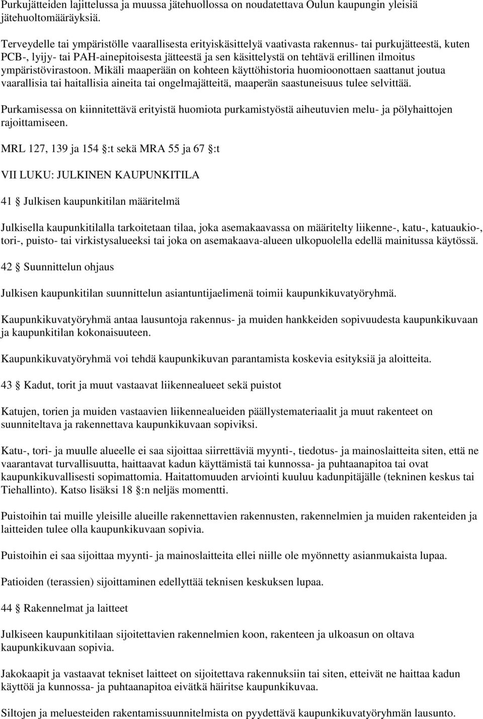 ilmoitus ympäristövirastoon. Mikäli maaperään on kohteen käyttöhistoria huomioonottaen saattanut joutua vaarallisia tai haitallisia aineita tai ongelmajätteitä, maaperän saastuneisuus tulee selvittää.