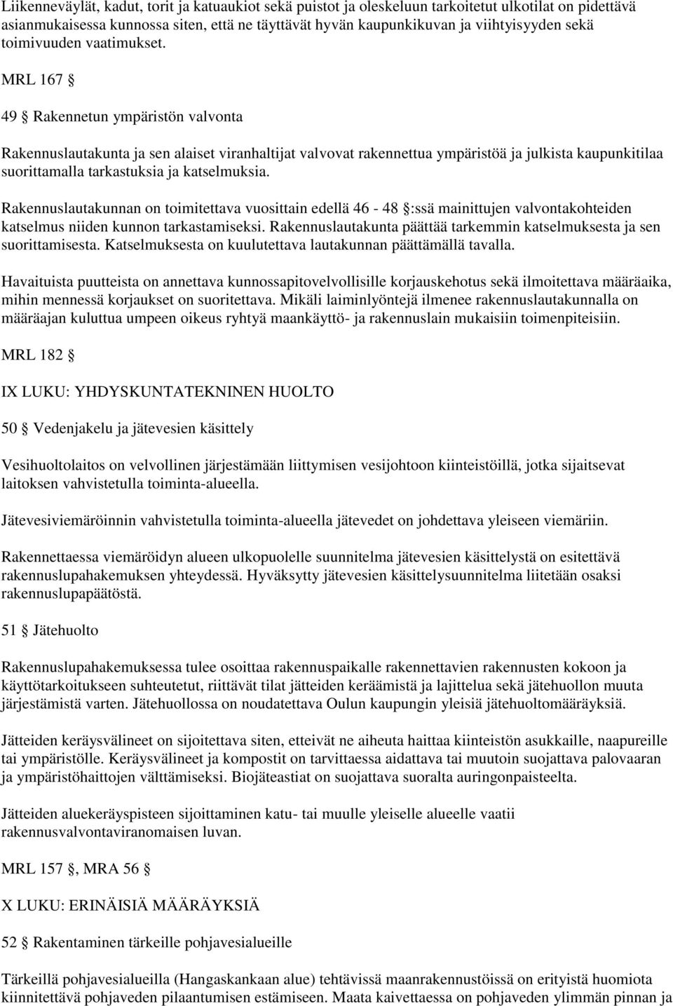 MRL 167 49 Rakennetun ympäristön valvonta Rakennuslautakunta ja sen alaiset viranhaltijat valvovat rakennettua ympäristöä ja julkista kaupunkitilaa suorittamalla tarkastuksia ja katselmuksia.