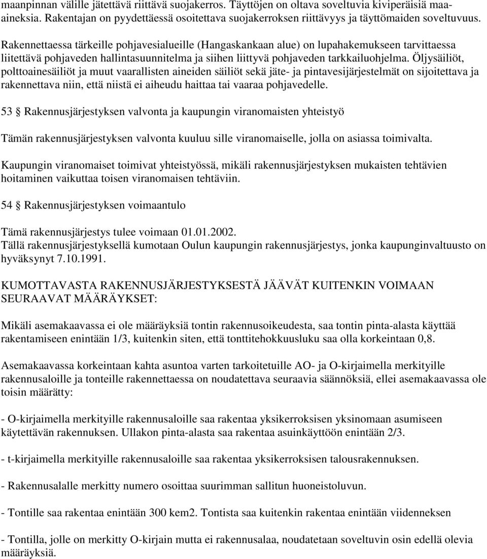 Rakennettaessa tärkeille pohjavesialueille (Hangaskankaan alue) on lupahakemukseen tarvittaessa liitettävä pohjaveden hallintasuunnitelma ja siihen liittyvä pohjaveden tarkkailuohjelma.