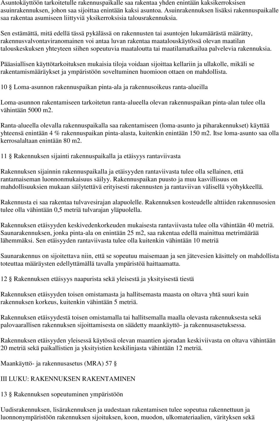 Sen estämättä, mitä edellä tässä pykälässä on rakennusten tai asuntojen lukumäärästä määrätty, rakennusvalvontaviranomainen voi antaa luvan rakentaa maatalouskäytössä olevan maatilan talouskeskuksen