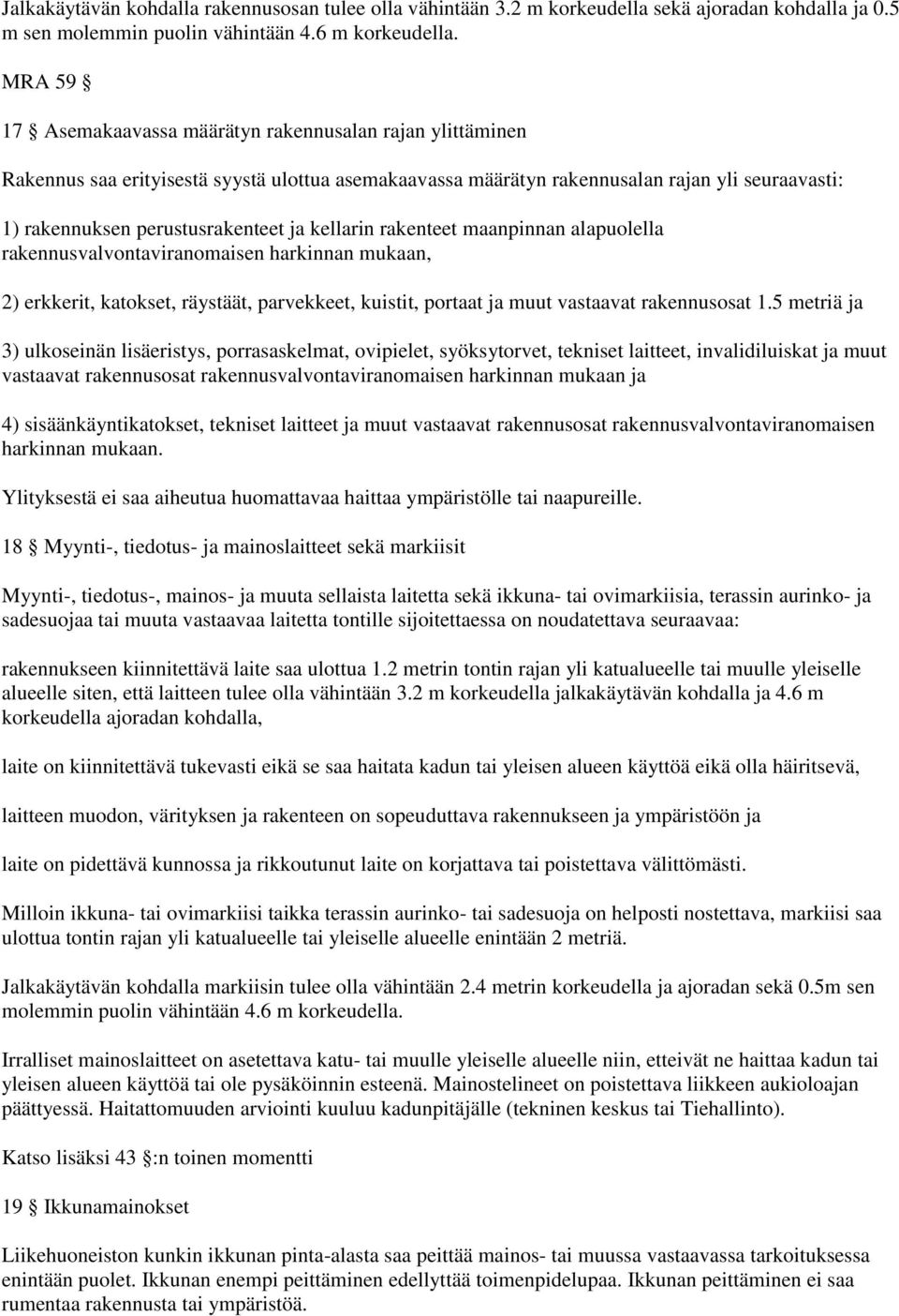 kellarin rakenteet maanpinnan alapuolella rakennusvalvontaviranomaisen harkinnan mukaan, 2) erkkerit, katokset, räystäät, parvekkeet, kuistit, portaat ja muut vastaavat rakennusosat 1.