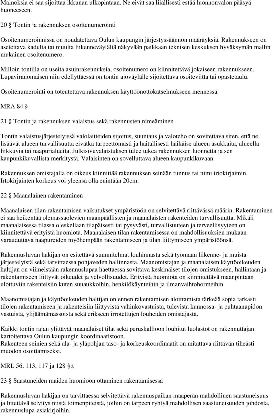 Rakennukseen on asetettava kadulta tai muulta liikenneväylältä näkyvään paikkaan teknisen keskuksen hyväksymän mallin mukainen osoitenumero.
