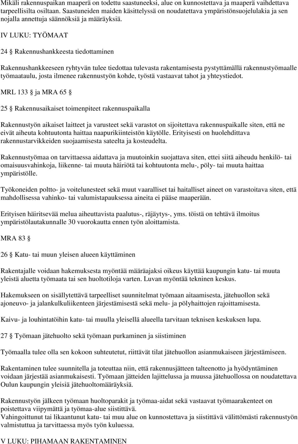 IV LUKU: TYÖMAAT 24 Rakennushankkeesta tiedottaminen Rakennushankkeeseen ryhtyvän tulee tiedottaa tulevasta rakentamisesta pystyttämällä rakennustyömaalle työmaataulu, josta ilmenee rakennustyön