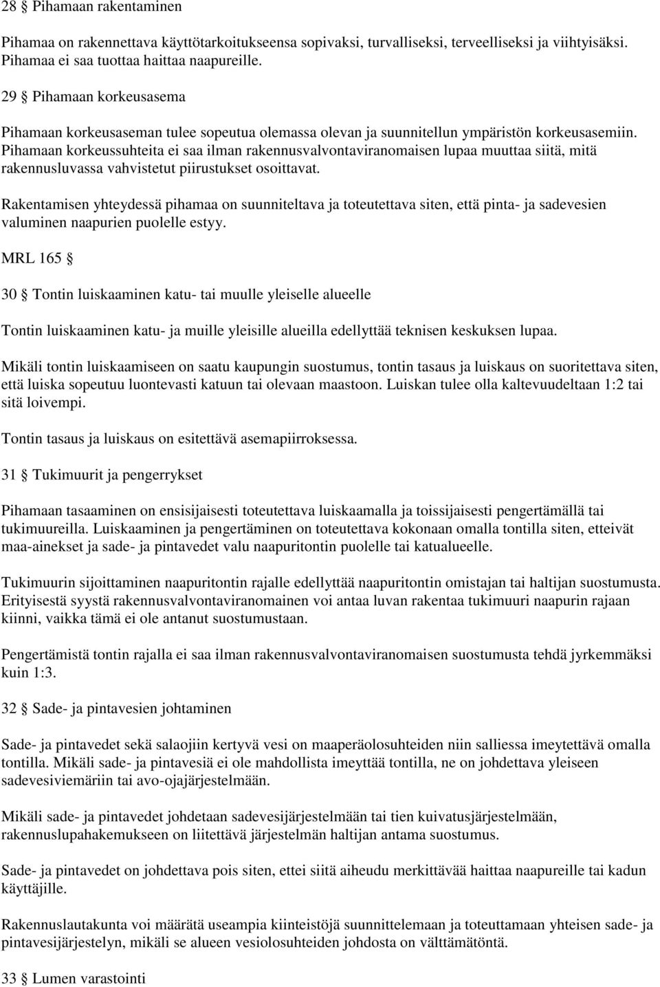 Pihamaan korkeussuhteita ei saa ilman rakennusvalvontaviranomaisen lupaa muuttaa siitä, mitä rakennusluvassa vahvistetut piirustukset osoittavat.
