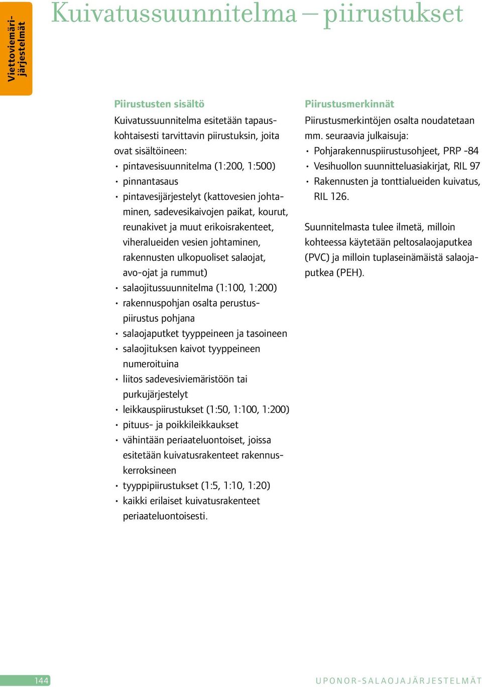 avo-ojat ja rummut) salaojitussuunnitelma (1:100, 1:200) rakennuspohjan osalta perustuspiirustus pohjana salaojaputket tyyppeineen ja tasoineen salaojituksen kaivot tyyppeineen numeroituina liitos