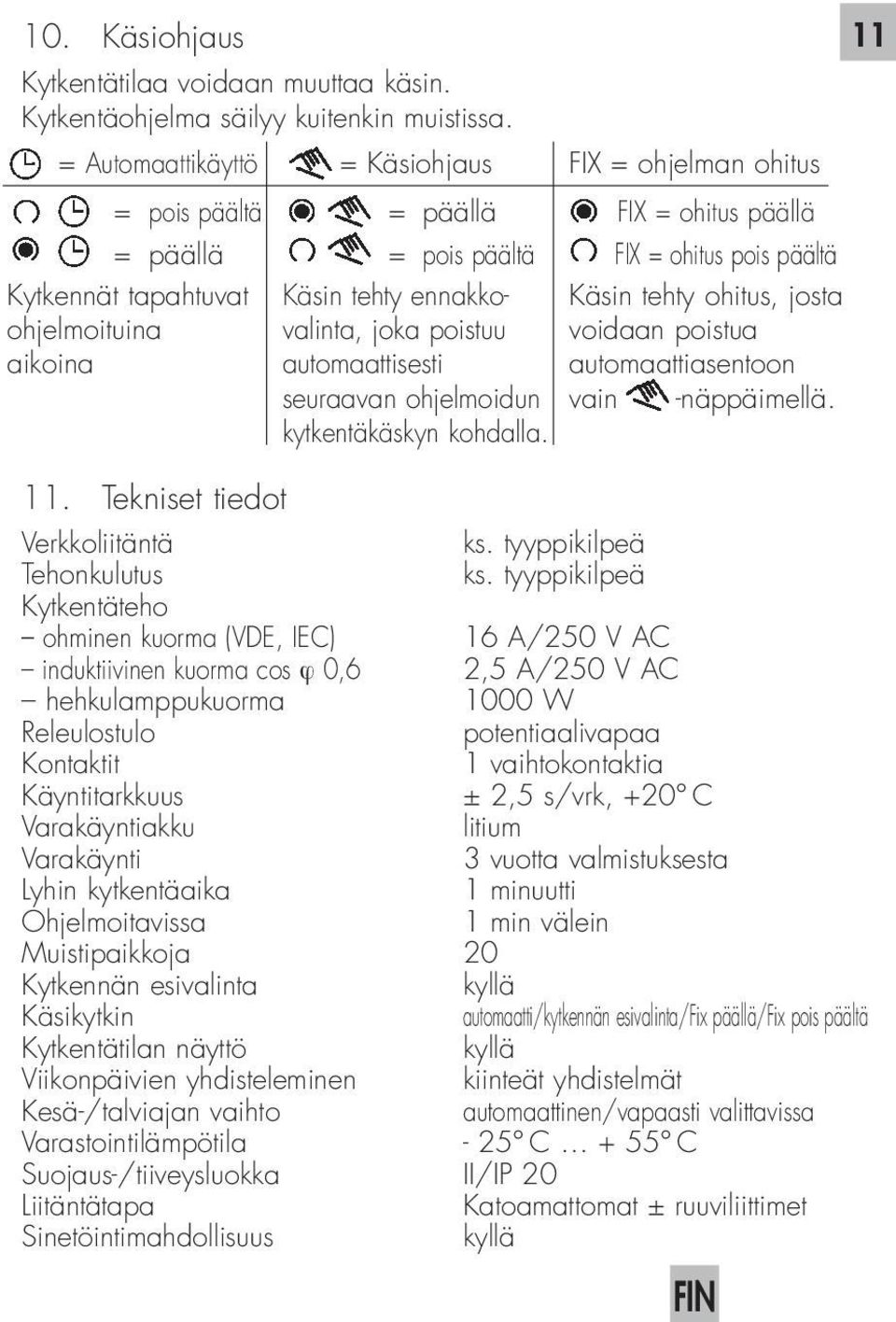 kytkentäkäskyn kohdalla. FIX = ohjelman ohitus FIX = ohitus päällä FIX = ohitus pois päältä Käsin tehty ohitus, josta voidaan poistua automaattiasentoon vain -näppäimellä. 11 11.