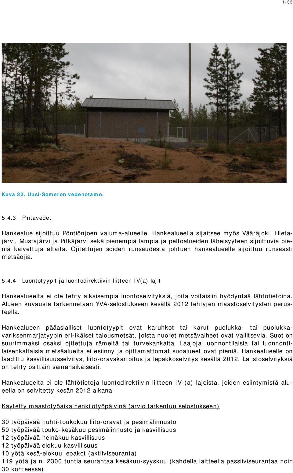 Ojitettujen soiden runsaudesta johtuen hankealueelle sijoittuu runsaasti metsäojia. 5.4.