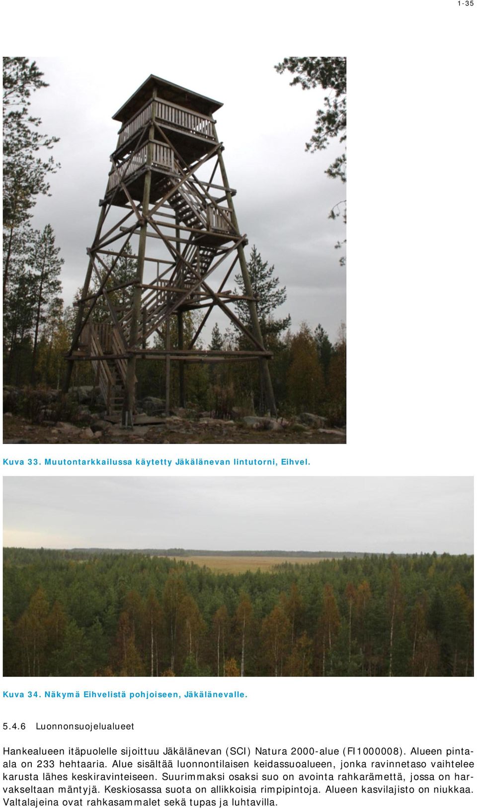 6 Luonnonsuojelualueet Hankealueen itäpuolelle sijoittuu Jäkälänevan (SCI) Natura 2000-alue (FI1000008). Alueen pintaala on 233 hehtaaria.