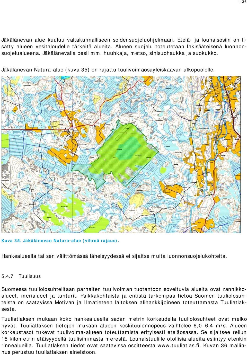Jäkälänevan Natura-alue (kuva 35) on rajattu tuulivoimaosayleiskaavan ulkopuolelle. Kuva 35. Jäkälänevan Natura-alue (vihreä rajaus).