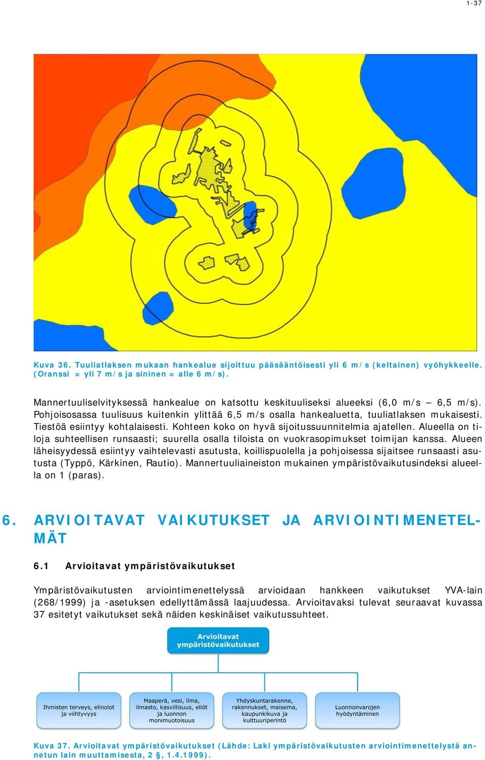 Tiestöä esiintyy kohtalaisesti. Kohteen koko on hyvä sijoitussuunnitelmia ajatellen. Alueella on tiloja suhteellisen runsaasti; suurella osalla tiloista on vuokrasopimukset toimijan kanssa.