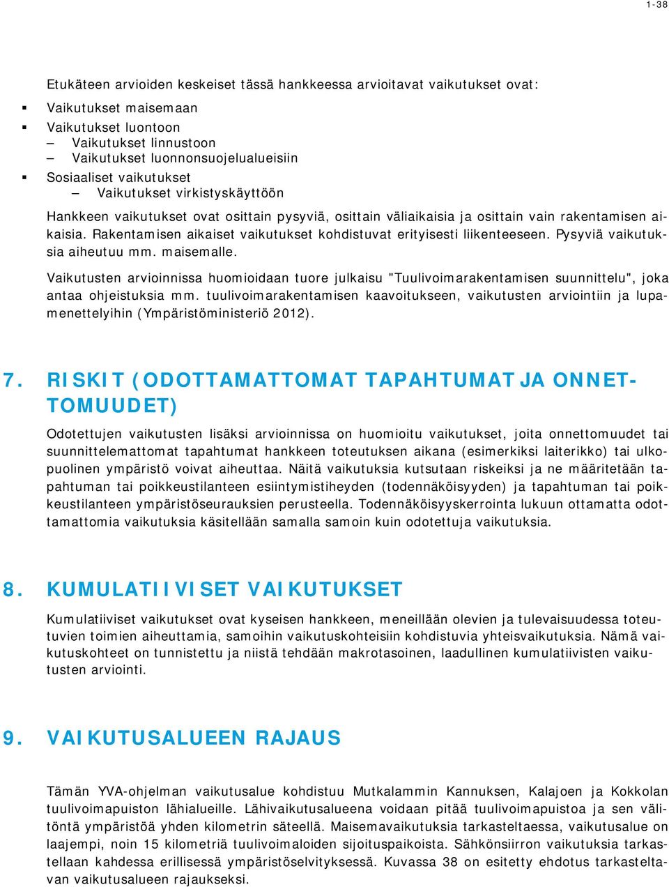 Rakentamisen aikaiset vaikutukset kohdistuvat erityisesti liikenteeseen. Pysyviä vaikutuksia aiheutuu mm. maisemalle.