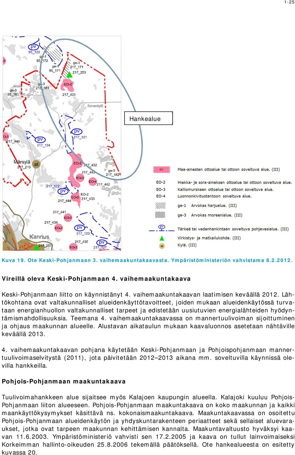 Lähtökohtana ovat valtakunnalliset alueidenkäyttötavoitteet, joiden mukaan alueidenkäytössä turvataan energianhuollon valtakunnalliset tarpeet ja edistetään uusiutuvien energialähteiden