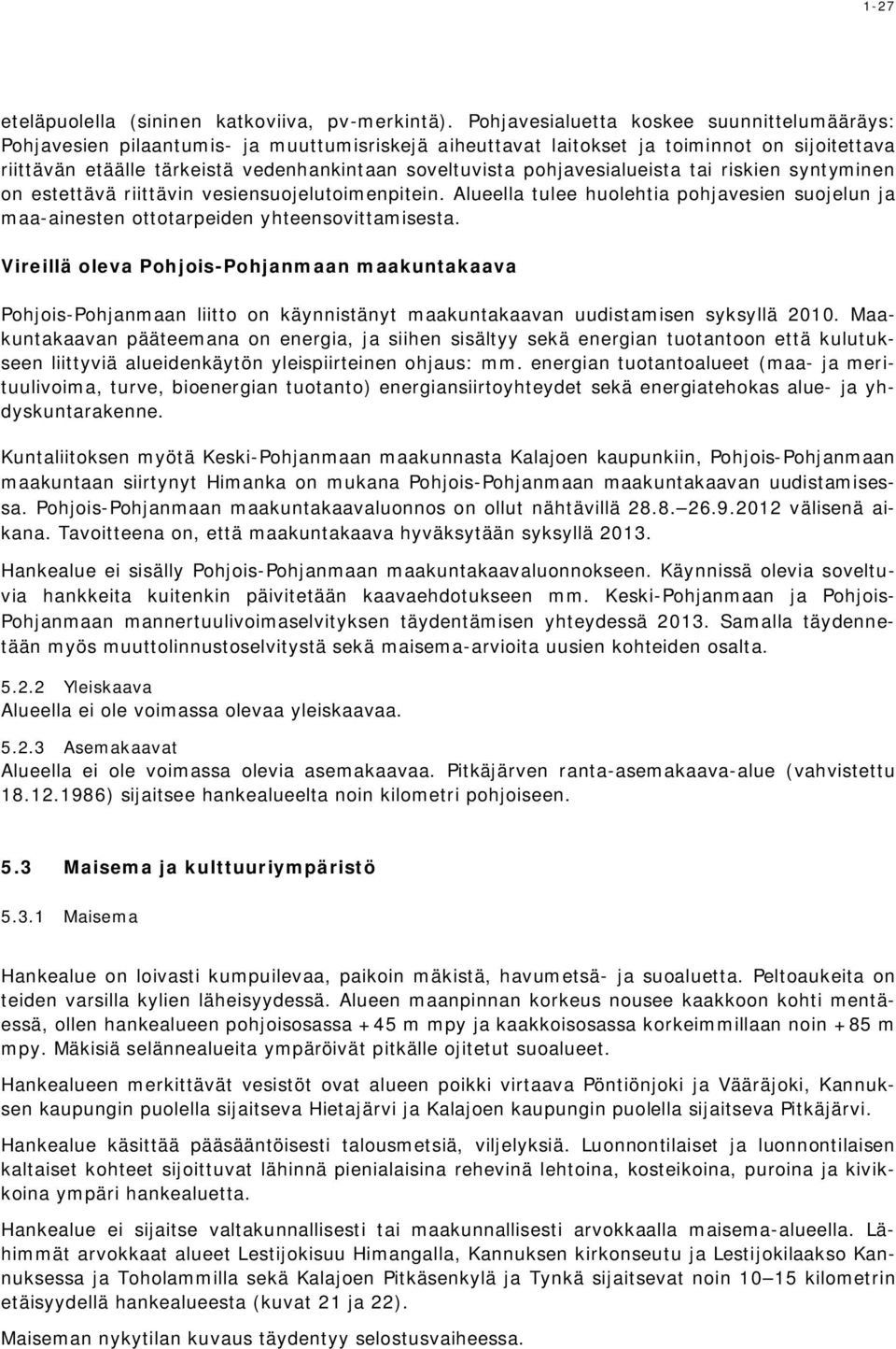 pohjavesialueista tai riskien syntyminen on estettävä riittävin vesiensuojelutoimenpitein. Alueella tulee huolehtia pohjavesien suojelun ja maa-ainesten ottotarpeiden yhteensovittamisesta.