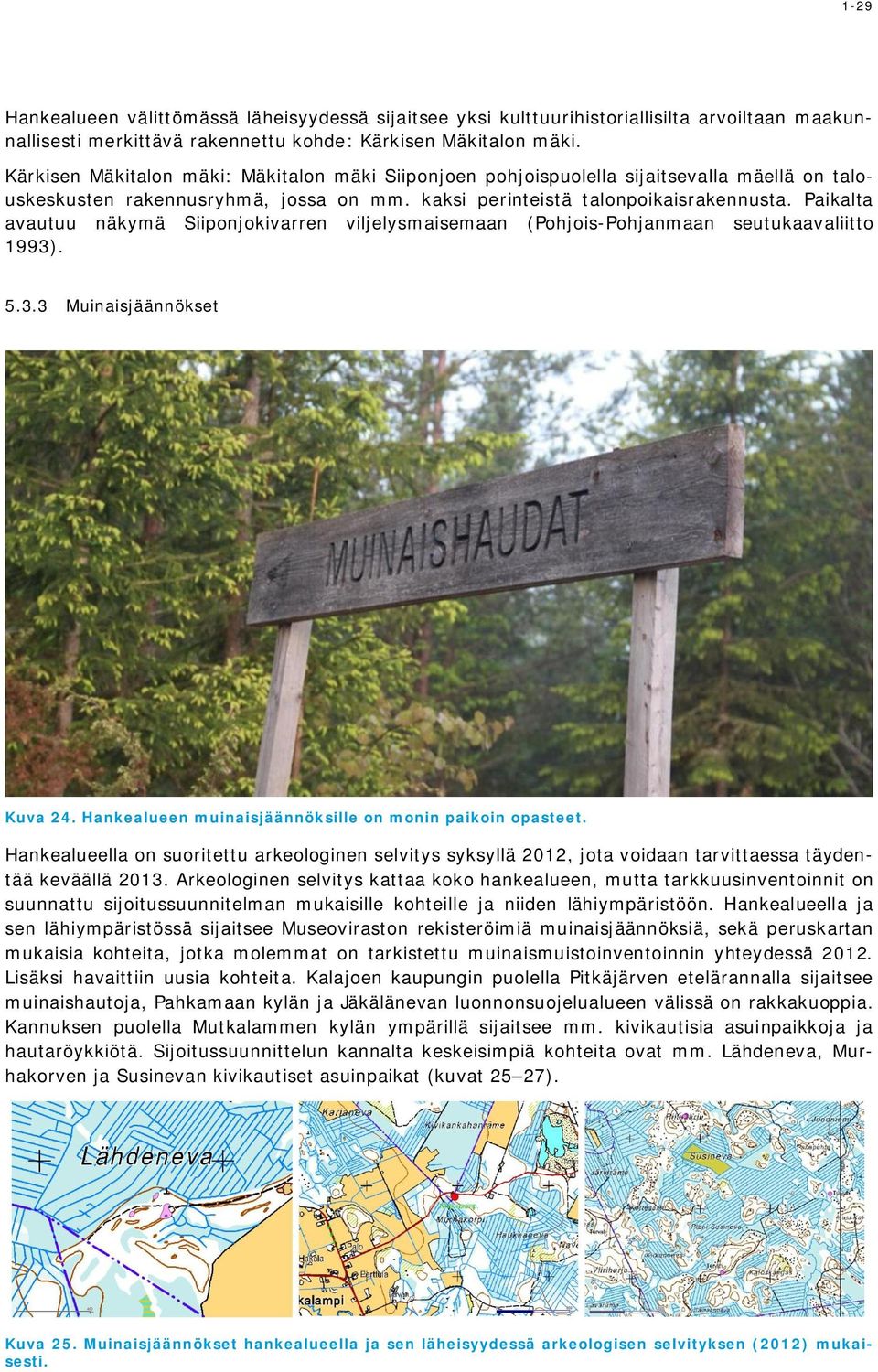 Paikalta avautuu näkymä Siiponjokivarren viljelysmaisemaan (Pohjois-Pohjanmaan seutukaavaliitto 1993). 5.3.3 Muinaisjäännökset Kuva 24. Hankealueen muinaisjäännöksille on monin paikoin opasteet.