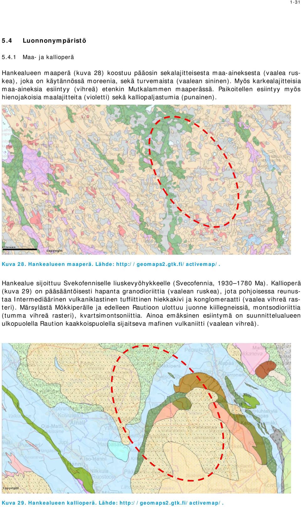 Hankealueen maaperä. Lähde: http://geomaps2.gtk.fi/activemap/. Hankealue sijoittuu Svekofenniselle liuskevyöhykkeelle (Svecofennia, 1930 1780 Ma).