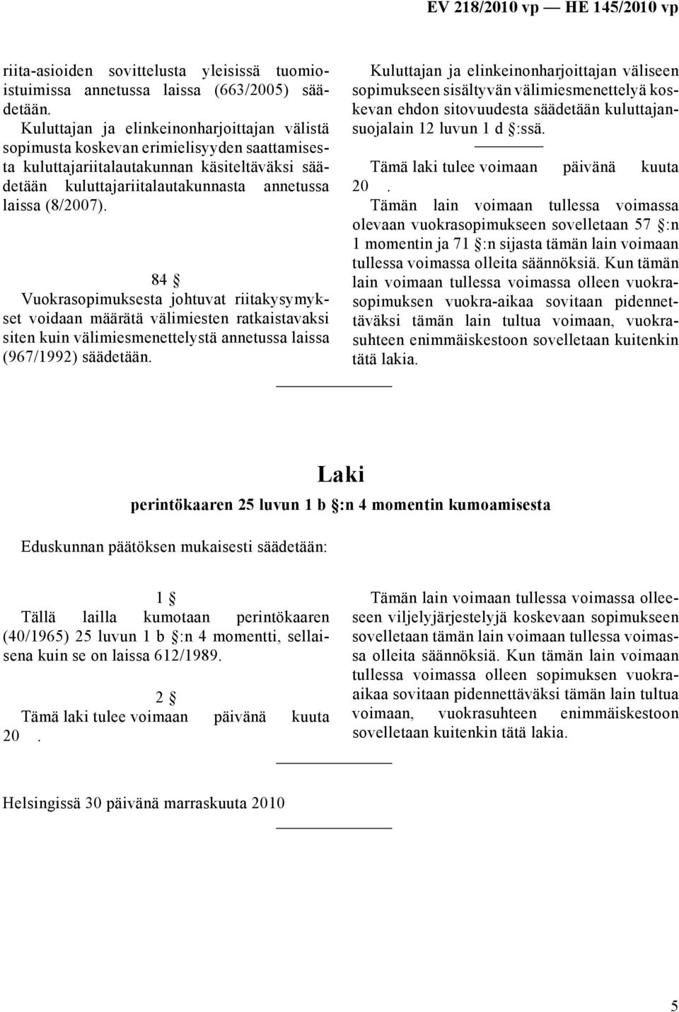 84 Vuokrasopimuksesta johtuvat riitakysymykset voidaan määrätä välimiesten ratkaistavaksi siten kuin välimiesmenettelystä annetussa laissa (967/1992) säädetään.