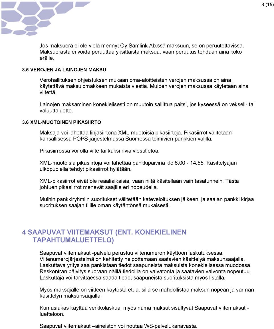 Lainojen maksaminen konekielisesti on muutoin sallittua paitsi, jos kyseessä on vekseli- tai valuuttaluotto. 3.6 XML-MUOTOINEN PIKASIIRTO Maksaja voi lähettää linjasiirtona XML-muotoisia pikasiirtoja.